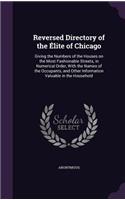 Reversed Directory of the Élite of Chicago: Giving the Numbers of the Houses on the Most Fashionable Streets, in Numerical Order, With the Names of the Occupants, and Other Information Valuabl