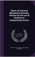 Notes on Practical Mechanical Drawing, Written for the Use of Students in Engineering Courses