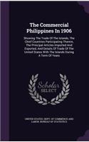The Commercial Philippines in 1906: Showing the Trade of the Islands, the Chief Countries Participating Therein, the Principal Articles Imported and Exported, and Details of Trade of t