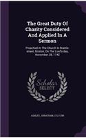 Great Duty Of Charity Considered And Applied In A Sermon: Preached At The Church In Brattle-street, Boston, On The Lord's-day, November 28, 1742