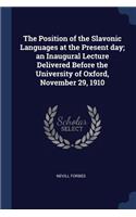 The Position of the Slavonic Languages at the Present Day; An Inaugural Lecture Delivered Before the University of Oxford, November 29, 1910