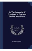 On the Necessity of Principles in Teaching Design, an Address