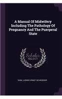 A Manual Of Midwifery Including The Pathology Of Pregnancy And The Puerperal State