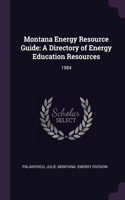Montana Energy Resource Guide: A Directory of Energy Education Resources: 1984