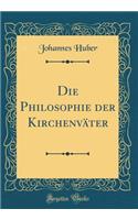 Die Philosophie Der Kirchenväter (Classic Reprint)