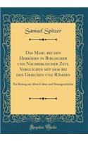 Das Mahl Bei Den HebrÃ¤ern in Biblischer Und Nachbiblischer Zeit, Verglichen Mit Dem Bei Den Griechen Und RÃ¶mern: Ein Beitrag Zur Alten Cultur-Und Sittengeschichte (Classic Reprint)