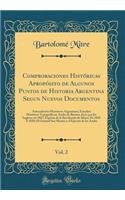 Comprobaciones Histï¿½ricas Apropï¿½sito de Algunos Puntos de Historia Argentina Segun Nuevos Documentos, Vol. 2: Antecedentes Histï¿½ricos Argentinos; Estudios Histï¿½rico-Topogrï¿½ficos; Asalto de Buenos Aires Por Los Ingleses En 1807; Espï¿½ritu: Antecedentes Histï¿½ricos Argentinos; Estudios Histï¿½rico-Topogrï¿½ficos; Asalto de Buenos Aires Por Los Ingleses En 1807; Espï¿½ritu de la Revolu