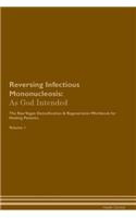 Reversing Infectious Mononucleosis: As God Intended The Raw Vegan Plant-Based Detoxification & Regeneration Workbook for Healing Patients. Volume 1