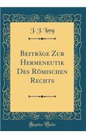 Beiträge Zur Hermeneutik Des Römischen Rechts (Classic Reprint)