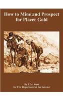 How to Mine and Prospect for Placer Gold
