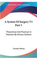 A System Of Surgery V1 Part 1: Theoretical And Practical In Treatises By Various Authors(English)