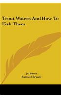 Trout Waters And How To Fish Them