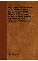 The Origin Of The Chinese - An Attempt To Trace The Connection Of The Chinese With Western Nations In Their Religion, Superstitions, Arts, Language, And Traditions