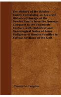 History of the Bowles Family Containing an Accurate Historical Lineage of the Bowles Family from the Norman Conquest to the Twentieth Century, with Historical and Genealogical Notes of Some Pedigrees of Bowles Families in Various Sections of the Un