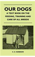Our Dogs - A Text Book on the Feeding, Training and Care of All Breeds
