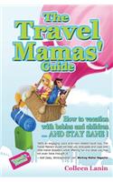 The Travel Mamas' Guide: How to vacation with babies and children...and stay sane!(English)