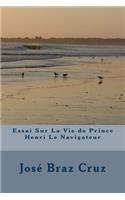 Essai Sur La Vie de Prince Henri Le Navigateur