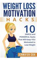 Weight Loss Hacks: 10 SIMPLE and Powerful Hacks That Will Keep YOU Motivated To Lose Weight