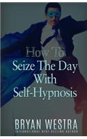 How To Seize The Day With Self-Hypnosis