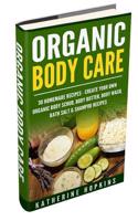 Organic Body Care: 30 Homemade Recipes: Create Your Own Organic Body Scrub, Body Butter, Body Wash, Bath Salt & Shampoo Recipes