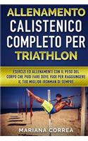 ALLENAMENTO CALISTENICO COMPLETO Per TRIATHLON: ESERCIZI ED ALLENAMENTI CON IL PESO DEL CORPO CHE PUOI FARE DOVE VUOI PER RAGGIUNGERE IL TUO MIGLIOR IRONMAN Di SEMPRE(Italian)