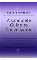 Complete Guide to Conversation: How to Make Conversation With Anyone