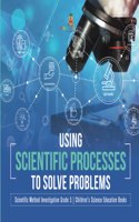 Using Scientific Processes to Solve Problems Scientific Method Investigation Grade 3 Children's Science Education Books