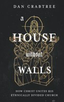 House Without Walls: How Christ Unites His Ethnically Divided Church