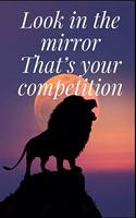Look in the mirror. That's your competition