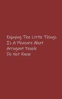 Enjoying the little things is a pleasure that arrogant people do not know Notebook
