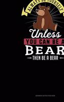Always Be Yourself Unless You Can Be A Bear Then Be A Bear