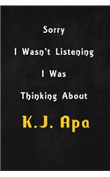 Sorry I wasn't listening, I was thinking about K.J. Apa