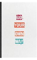 Go Your Own Way: Practical Blank Lined Notebook/ Journal For Encourage Motivation, Empathy Motivating Behavior, Inspirational Saying Unique Special Birthday Gift Ide