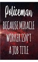 Policeman Because Miracle Worker Isn't A Job Title: The perfect gift for the professional in your life - Funny 119 page lined journal!