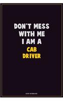 Don't Mess With Me, I Am A Cab Driver: Career Motivational Quotes 6x9 120 Pages Blank Lined Notebook Journal