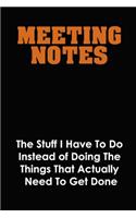 Meeting Notes - The Stuff I Have to Do Instead of Doing the Things That Actually Need to Get Done
