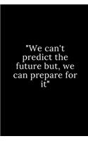 We can't predict the future but, we can prepare for it: Lined notebook