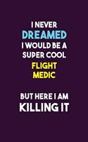 I Never Dreamed I would Be A Super Cool Flight Medic But Here I Am Killing It: 6X9 120 pages Career Notebook Unlined Writing Journal