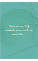 When You Are Truly Authentic. There Can Be No Competitors.: Marketing Notebook Journal Composition Blank Lined Diary Notepad 120 Pages Paperback Green