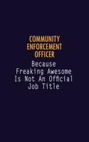 Community Enforcement Officer Because Freaking Awesome is not An Official Job Title: 6X9 Career Pride Notebook Unlined 120 pages Writing Journal