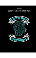 Let's Get Physical - Science Lab Notebook: Science Fair Research Journal - Experiment Documentation and Lab Tracker - Perfect Gift for Science Students And Teachers