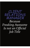 Client Relations Manager Because Freaking Awesome Is Not An Official Job Title