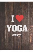 I Heart Love Yoga Pants - Funny Humor Yoga Journal