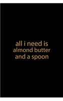 All I Need Is Almond Butter And A Spoon
