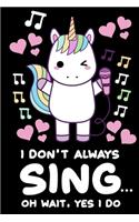 I Don't Always Sing Oh Wait Yes I Do Notebook