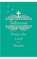 Tatianna Praise the Lord with Thanks: Personalized Gratitude Journal for Women of Faith