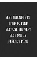 Best Friends Are Hard To Find Because The Very Best One Is Already Mine: Blank Lined Best Friend Journal For Women