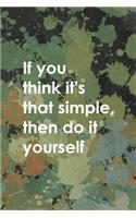 If You Think It's That Simple Then Do It Yourself