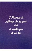 I Promise To Always Be By Your Side Or Under You Or On Top