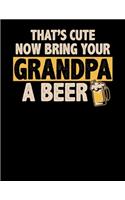 That's Cute Now Bring Your Grandpa A Beer